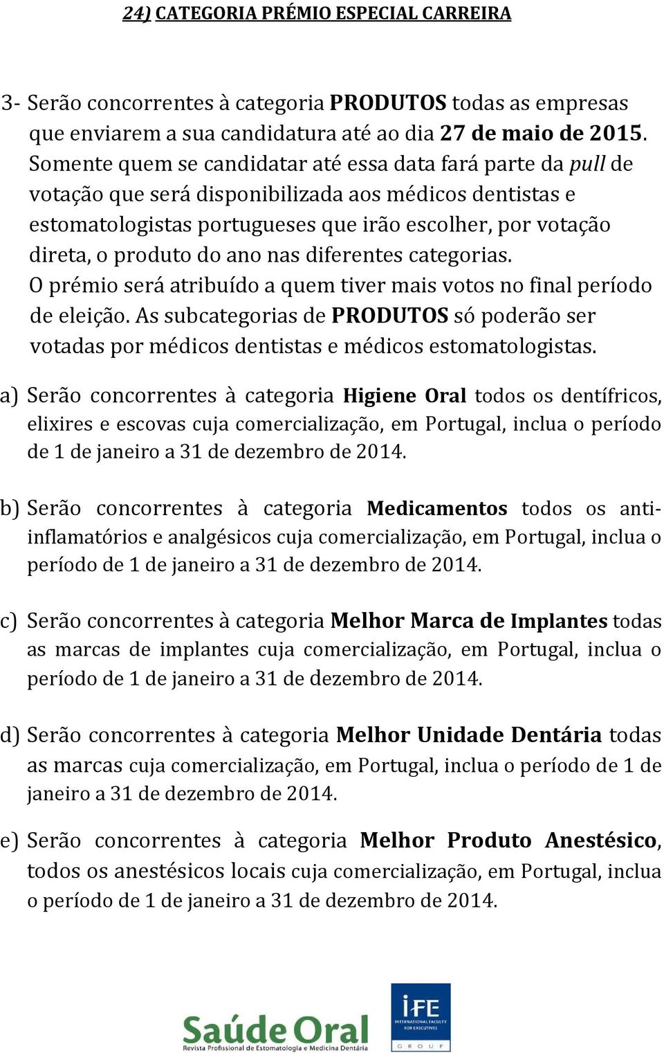 do ano nas diferentes categorias. O prémio será atribuído a quem tiver mais votos no final período de eleição.