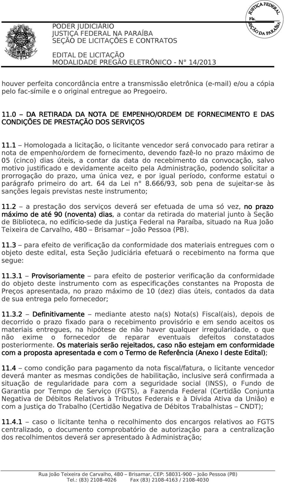 1 Homologada a licitação, o licitante vencedor será convocado para retirar a nota de empenho/ordem de fornecimento, devendo fazê-lo no prazo máximo de 05 (cinco) dias úteis, a contar da data do