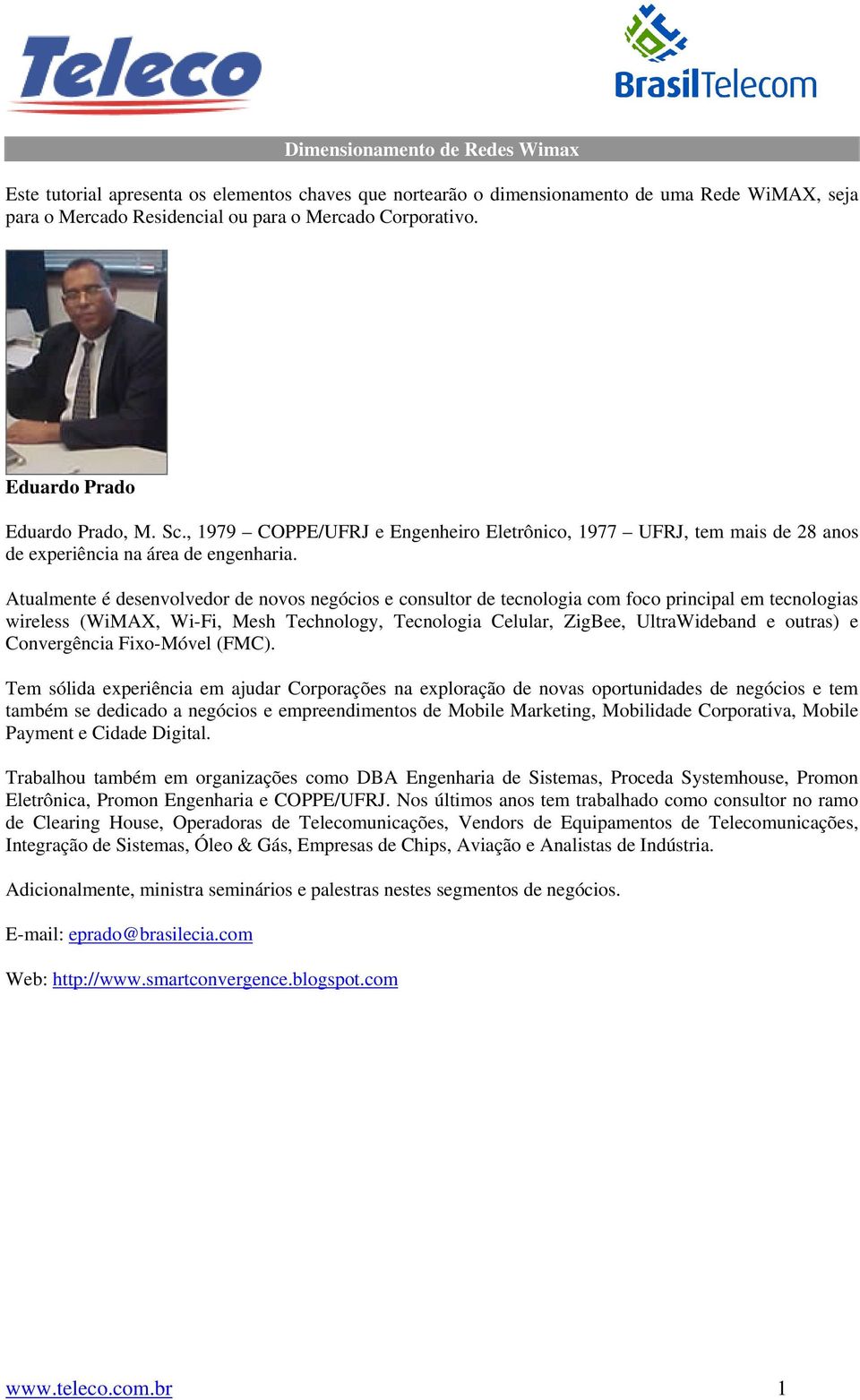 Atualmente é desenvolvedor de novos negócios e consultor de tecnologia com foco principal em tecnologias wireless (WiMAX, Wi-Fi, Mesh Technology, Tecnologia Celular, ZigBee, UltraWideband e outras) e