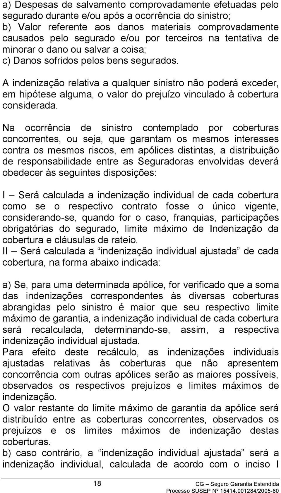 A indenização relativa a qualquer sinistro não poderá exceder, em hipótese alguma, o valor do prejuízo vinculado à cobertura considerada.