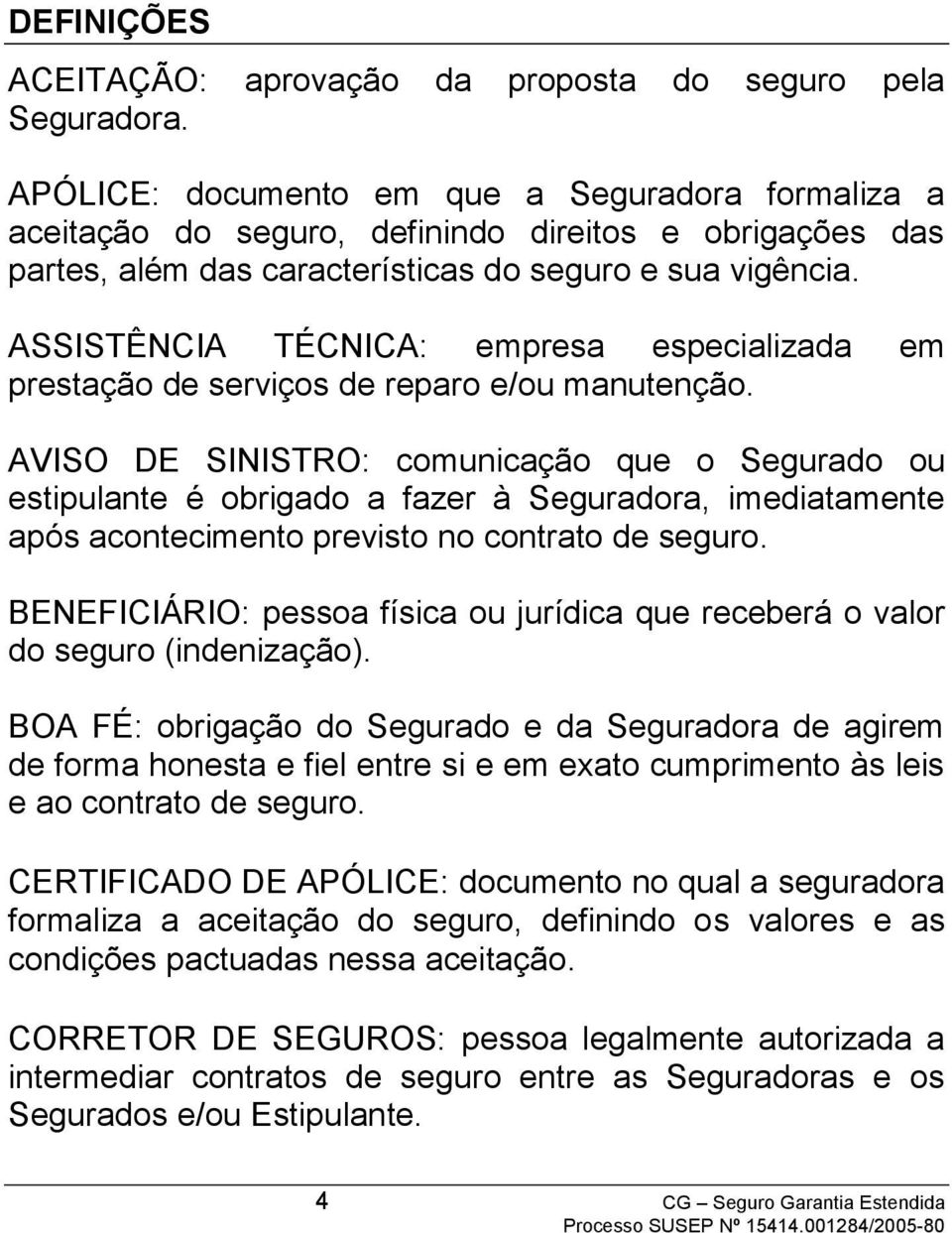 ASSISTÊNCIA TÉCNICA: empresa especializada em prestação de serviços de reparo e/ou manutenção.