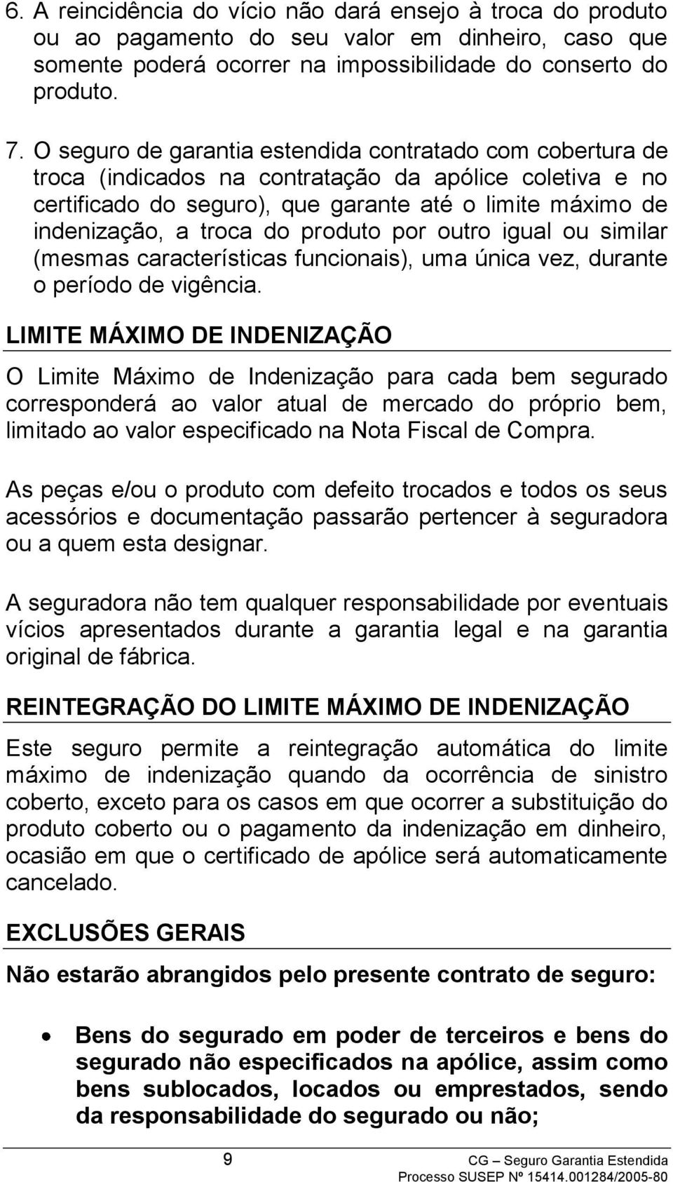 produto por outro igual ou similar (mesmas características funcionais), uma única vez, durante o período de vigência.