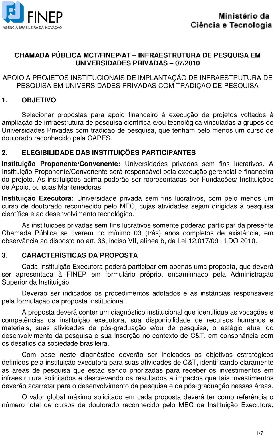 OBJETIVO Selecionar propostas para apoio financeiro à execução de projetos voltados à ampliação de infraestrutura de pesquisa científica e/ou tecnológica vinculadas a grupos de Universidades Privadas