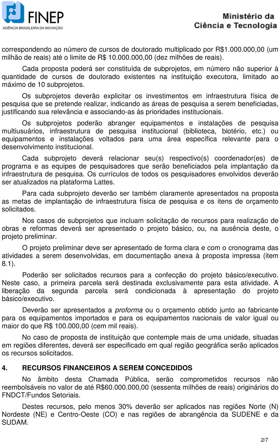 Os subprojetos deverão explicitar os investimentos em infraestrutura física de pesquisa que se pretende realizar, indicando as áreas de pesquisa a serem beneficiadas, justificando sua relevância e