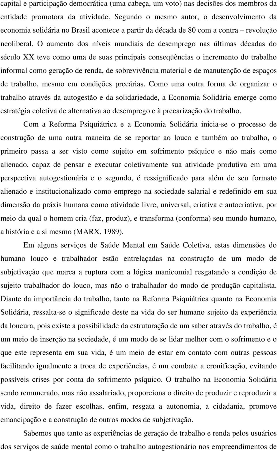 O aumento dos níveis mundiais de desemprego nas últimas décadas do século XX teve como uma de suas principais conseqüências o incremento do trabalho informal como geração de renda, de sobrevivência