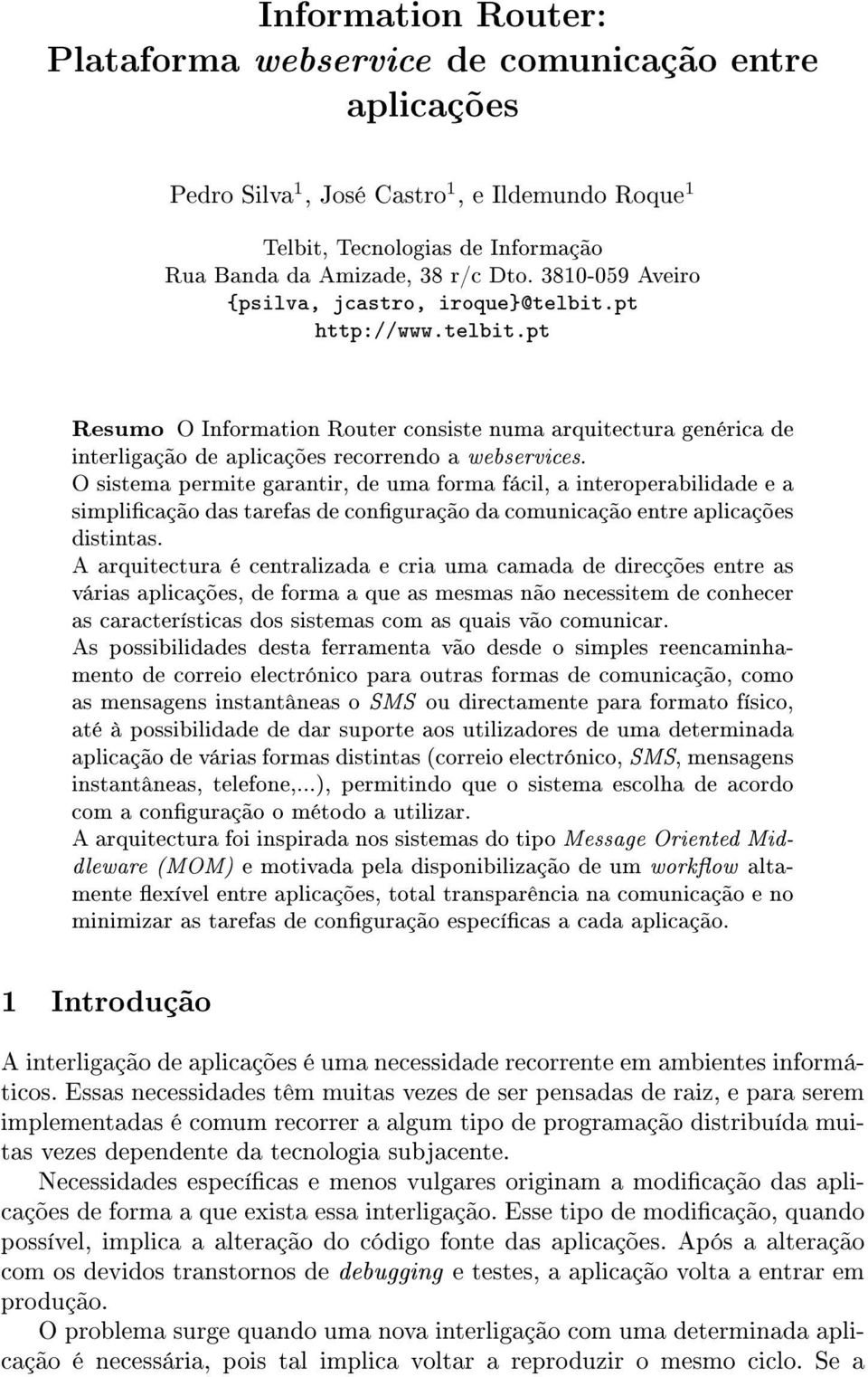 O sistema permite garantir, de uma forma fácil, a interoperabilidade e a simplicação das tarefas de conguração da comunicação entre aplicações distintas.