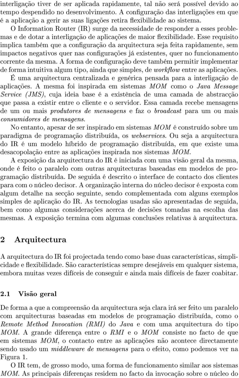 O Information Router (IR) surge da necessidade de responder a esses problemas e de dotar a interligação de aplicações de maior exibilidade.