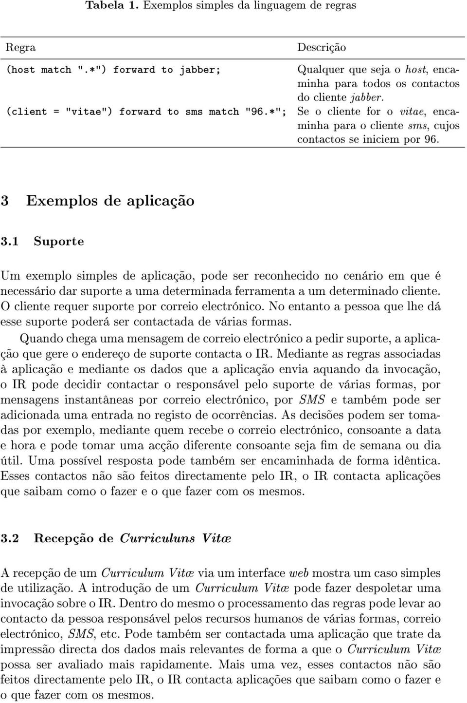 *"; Se o cliente for o vitae, encaminha para o cliente sms, cujos contactos se iniciem por 96. 3 Exemplos de aplicação 3.