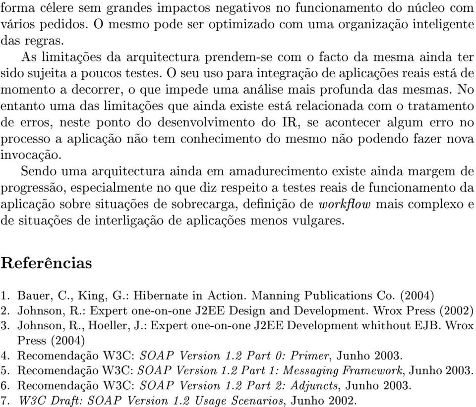 O seu uso para integração de aplicações reais está de momento a decorrer, o que impede uma análise mais profunda das mesmas.