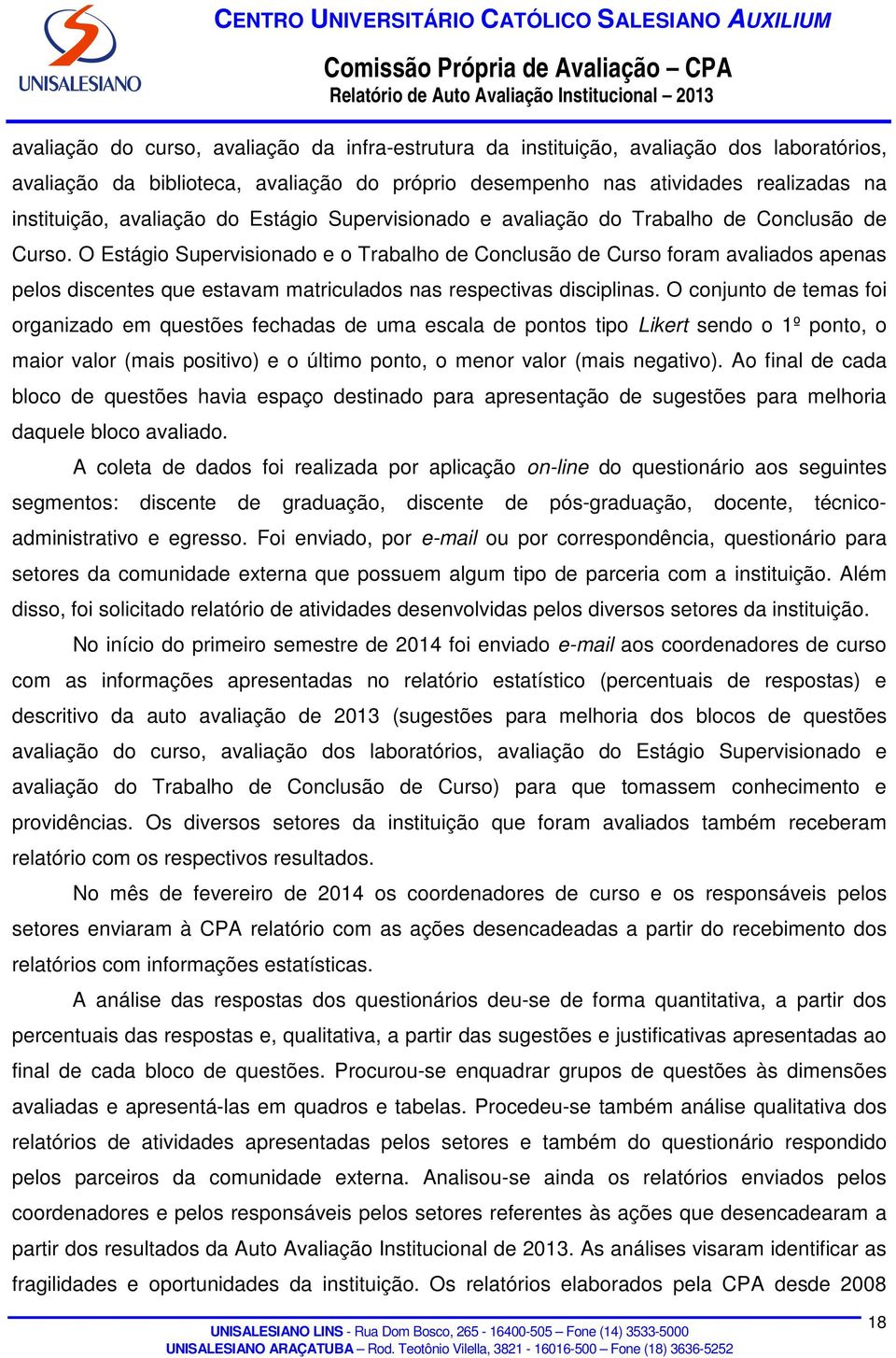 O Estágio Supervisionado e o Trabalho de Conclusão de Curso foram avaliados apenas pelos discentes que estavam matriculados nas respectivas disciplinas.