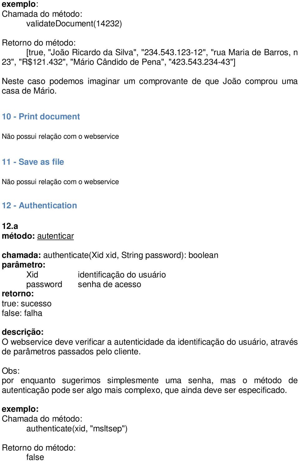 a método: autenticar chamada: authenticate(xid xid, String password): boolean Xid identificação do usuário password senha de acesso true: sucesso false: falha O webservice deve verificar a