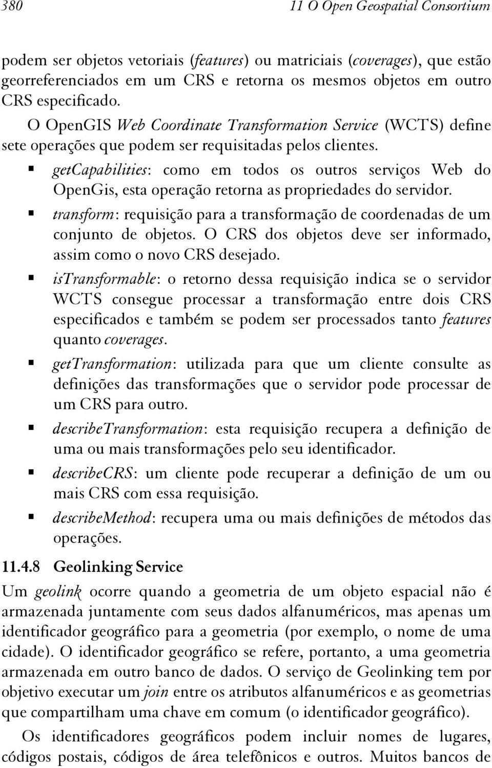 getcapabilities: como em todos os outros serviços Web do OpenGis, esta operação retorna as propriedades do servidor.