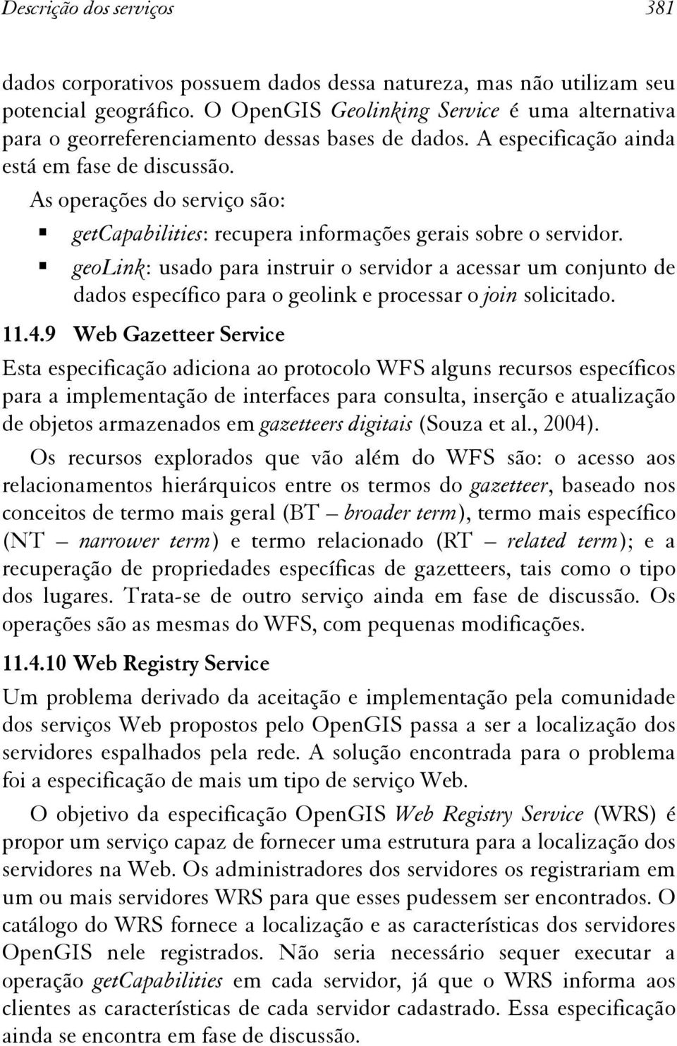 As operações do serviço são: getcapabilities: recupera informações gerais sobre o servidor.