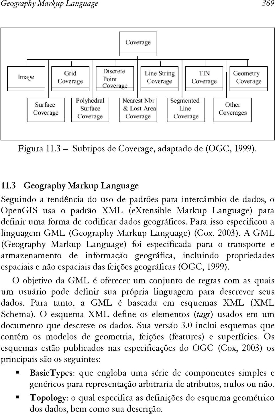 3 Geography Markup Language Seguindo a tendência do uso de padrões para intercâmbio de dados, o OpenGIS usa o padrão XML (extensible Markup Language) para definir uma forma de codificar dados