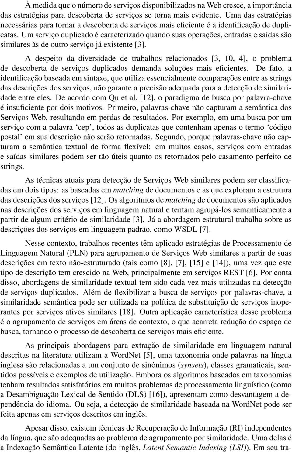 Um serviço duplicado é caracterizado quando suas operações, entradas e saídas são similares às de outro serviço já existente [3].