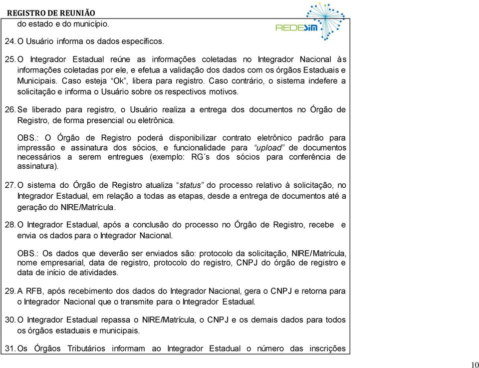 Caso esteja Ok, libera para registro. Caso contrário, o sistema indefere a solicitação e informa o Usuário sobre os respectivos motivos. 26.