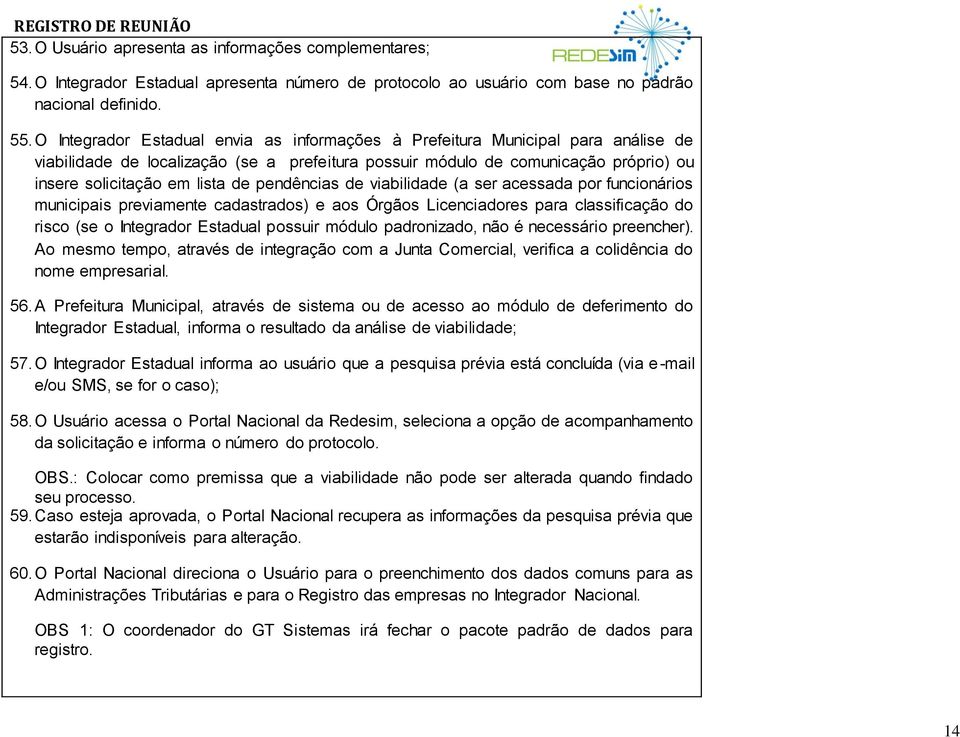 pendências de viabilidade (a ser acessada por funcionários municipais previamente cadastrados) e aos Órgãos Licenciadores para classificação do risco (se o Integrador Estadual possuir módulo