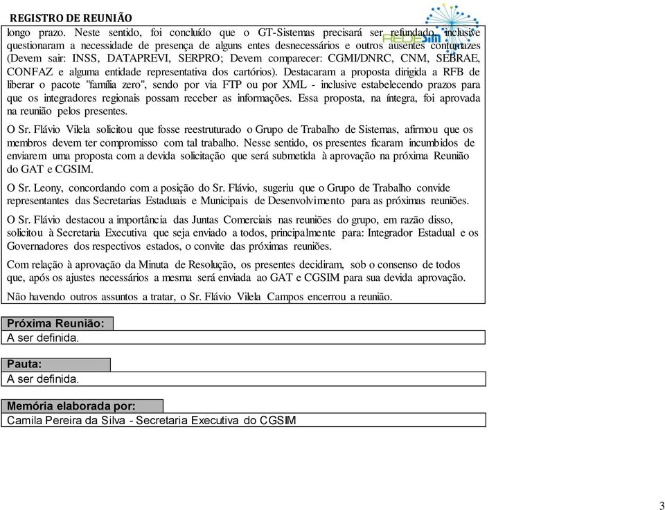 DATAPREVI, SERPRO; Devem comparecer: CGMI/DNRC, CNM, SEBRAE, CONFAZ e alguma entidade representativa dos cartórios).