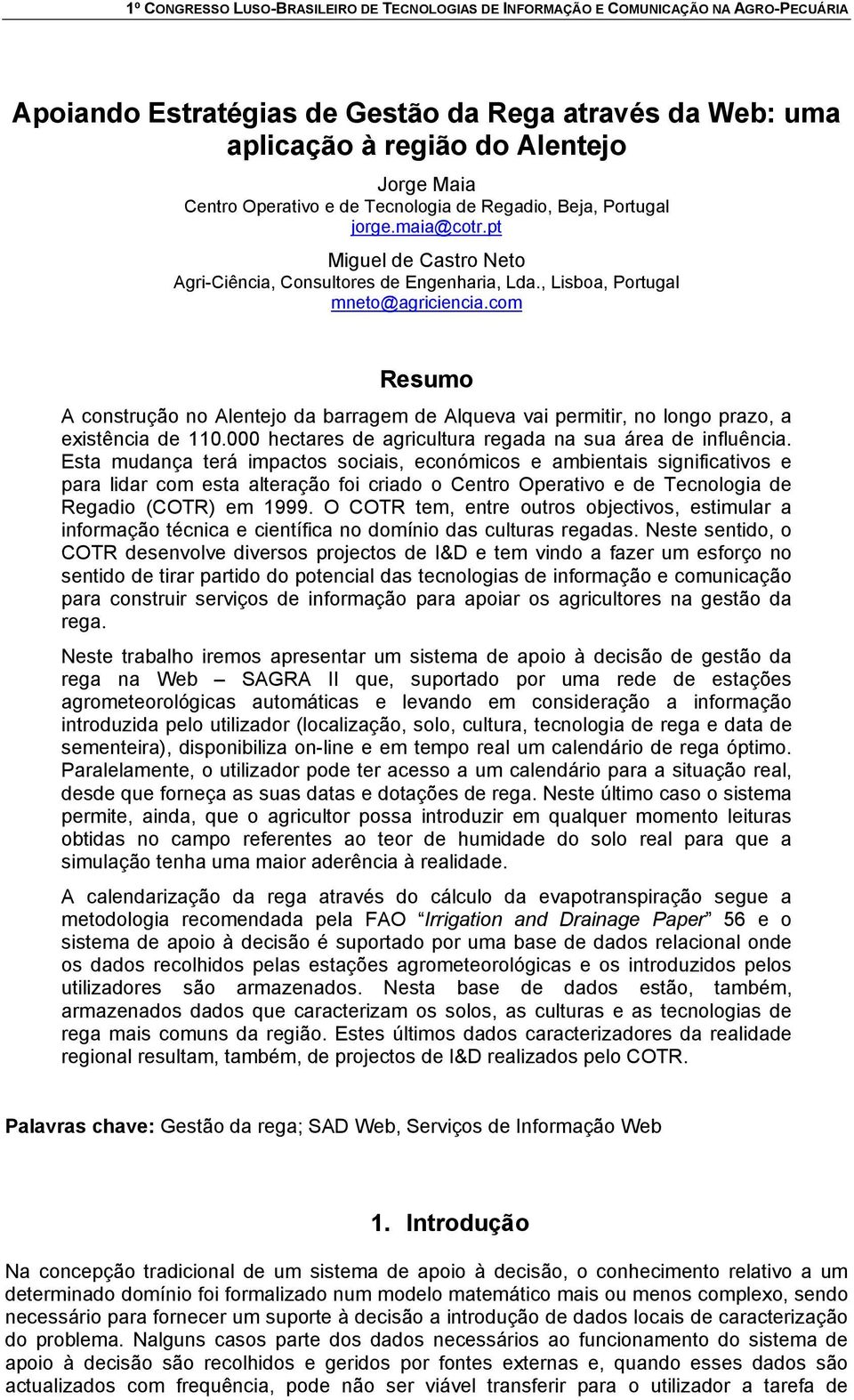 com Resumo A construção no Alentejo da barragem de Alqueva vai permitir, no longo prazo, a existência de 110.000 hectares de agricultura regada na sua área de influência.