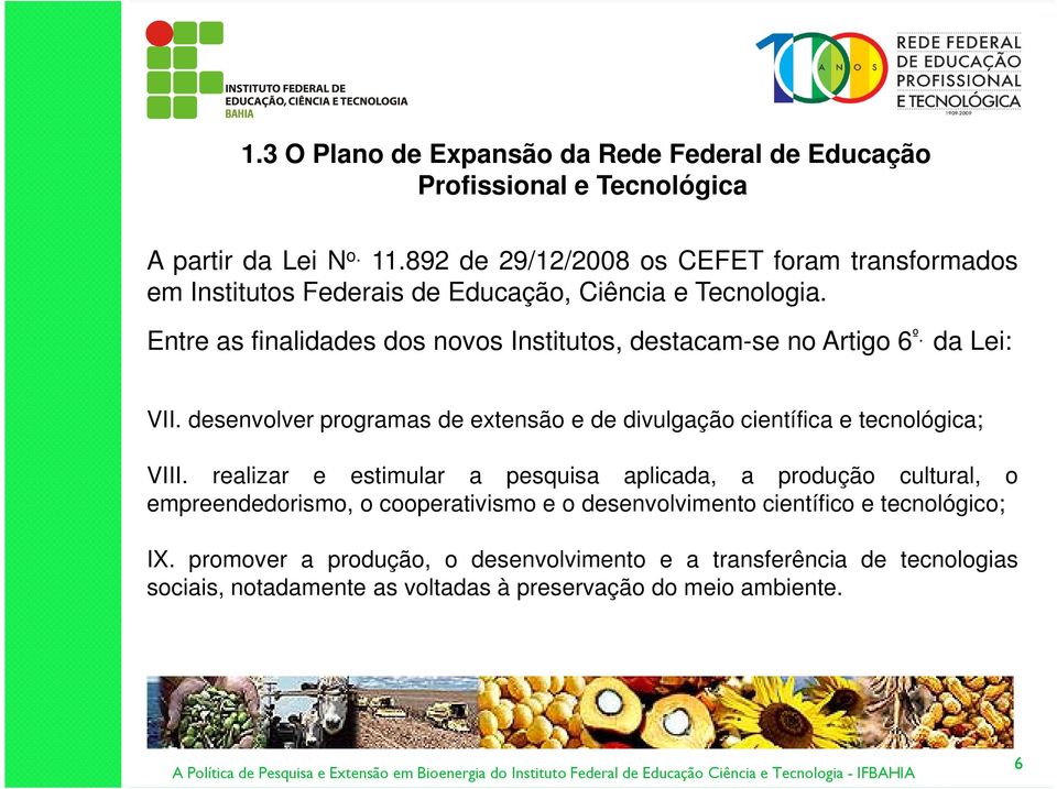 Entre as finalidades dos novos Institutos, destacam-se no Artigo 6 º. da Lei: VII. desenvolver programas de extensão e de divulgação científica e tecnológica; VIII.