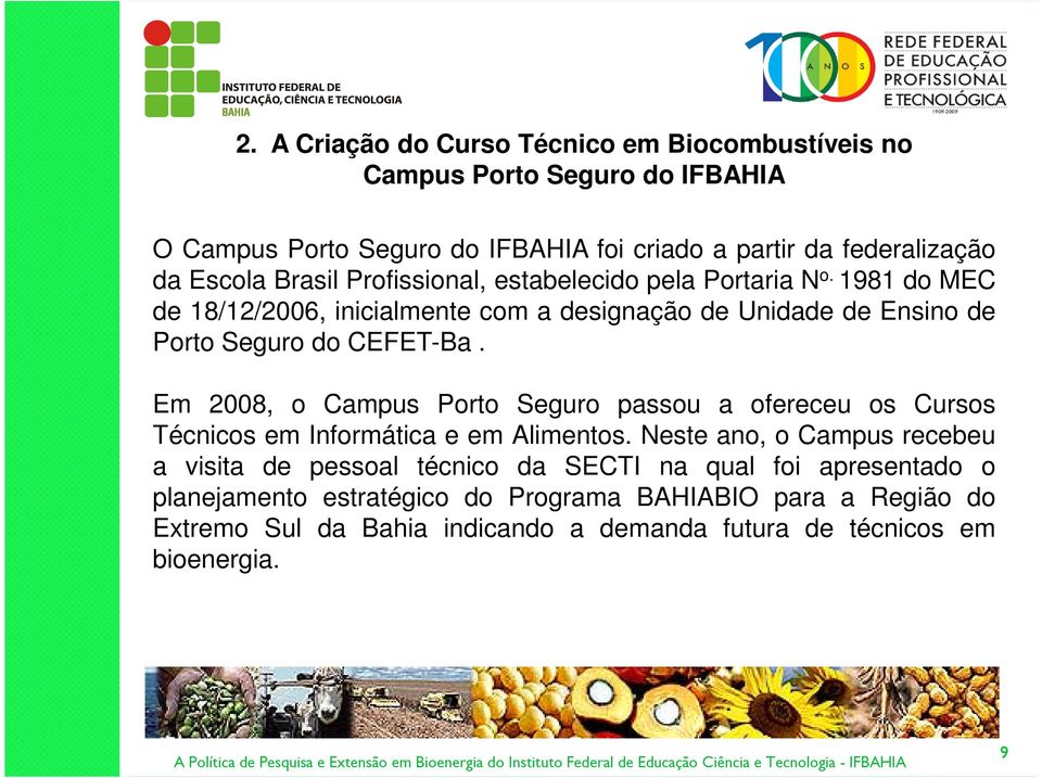 Em 2008, o Campus Porto Seguro passou a ofereceu os Cursos Técnicos em Informática e em Alimentos.