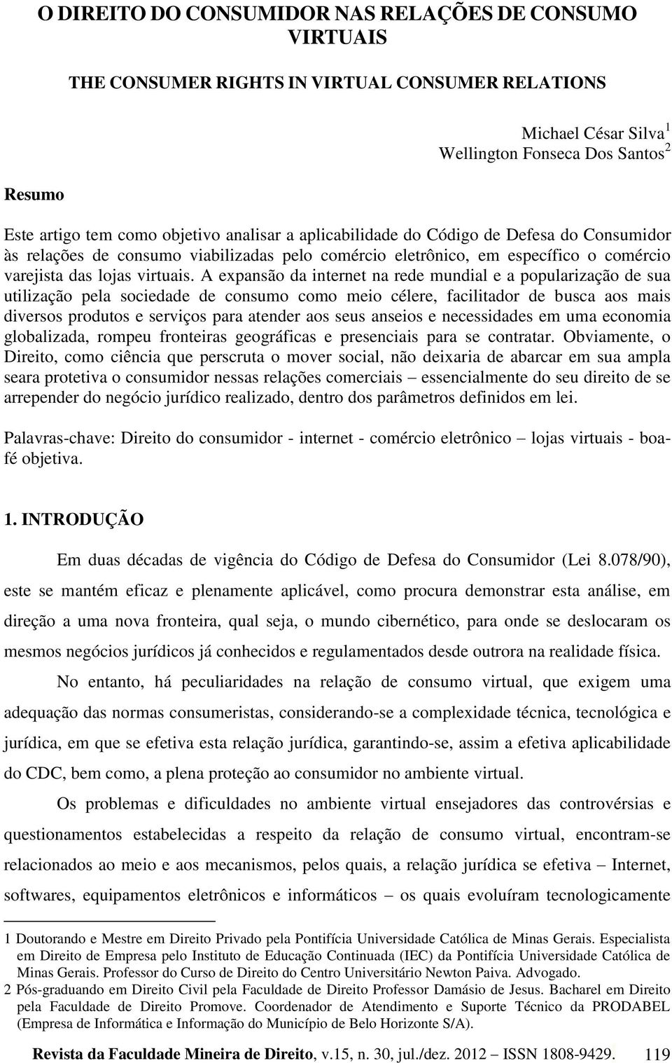 A expansão da internet na rede mundial e a popularização de sua utilização pela sociedade de consumo como meio célere, facilitador de busca aos mais diversos produtos e serviços para atender aos seus