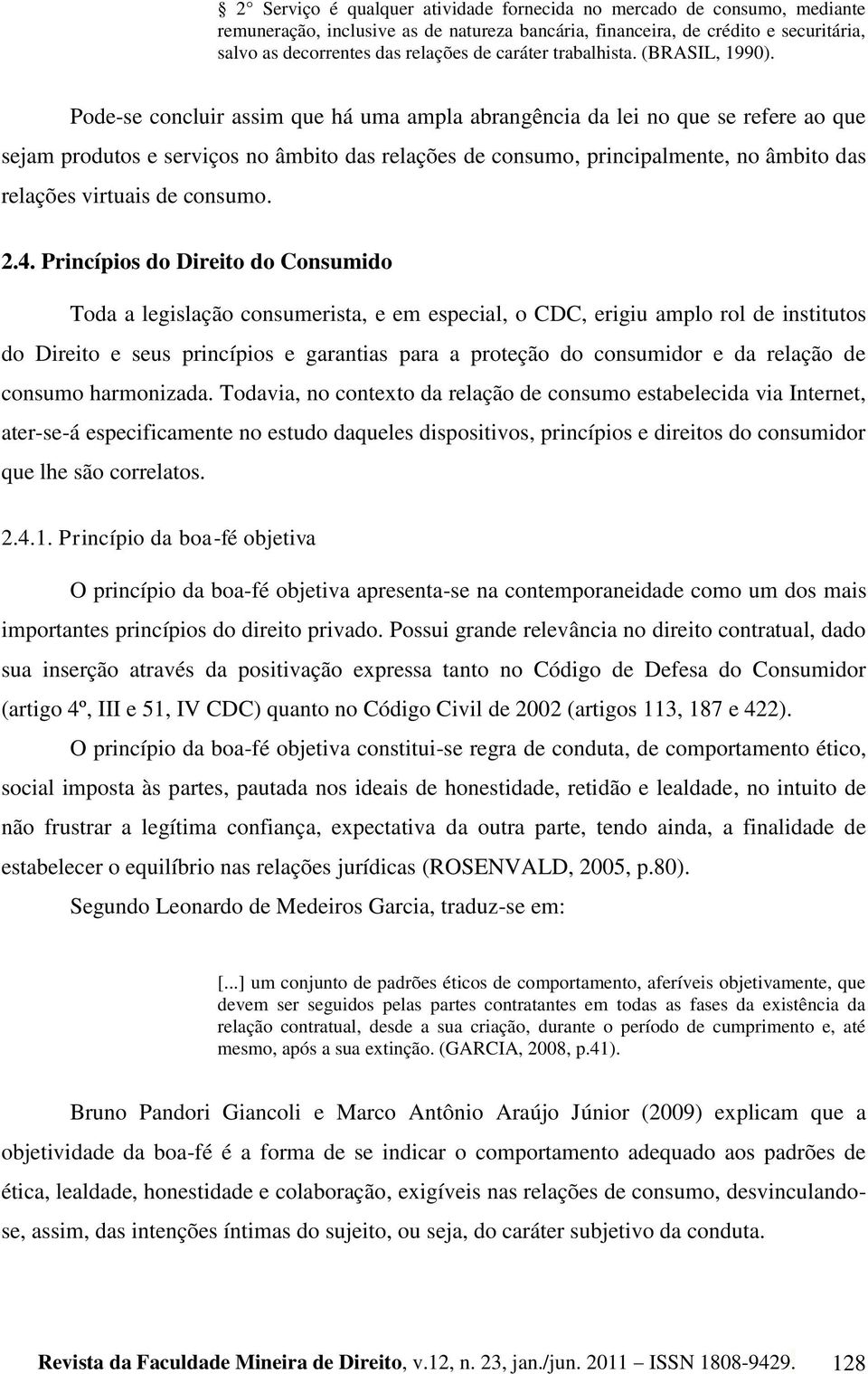 Pode-se concluir assim que há uma ampla abrangência da lei no que se refere ao que sejam produtos e serviços no âmbito das relações de consumo, principalmente, no âmbito das relações virtuais de