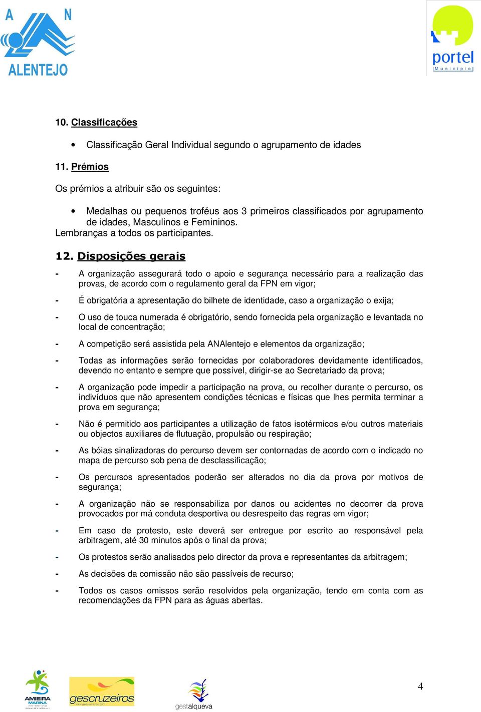 Disposições gerais - A organização assegurará todo o apoio e segurança necessário para a realização das provas, de acordo com o regulamento geral da FPN em vigor; - É obrigatória a apresentação do