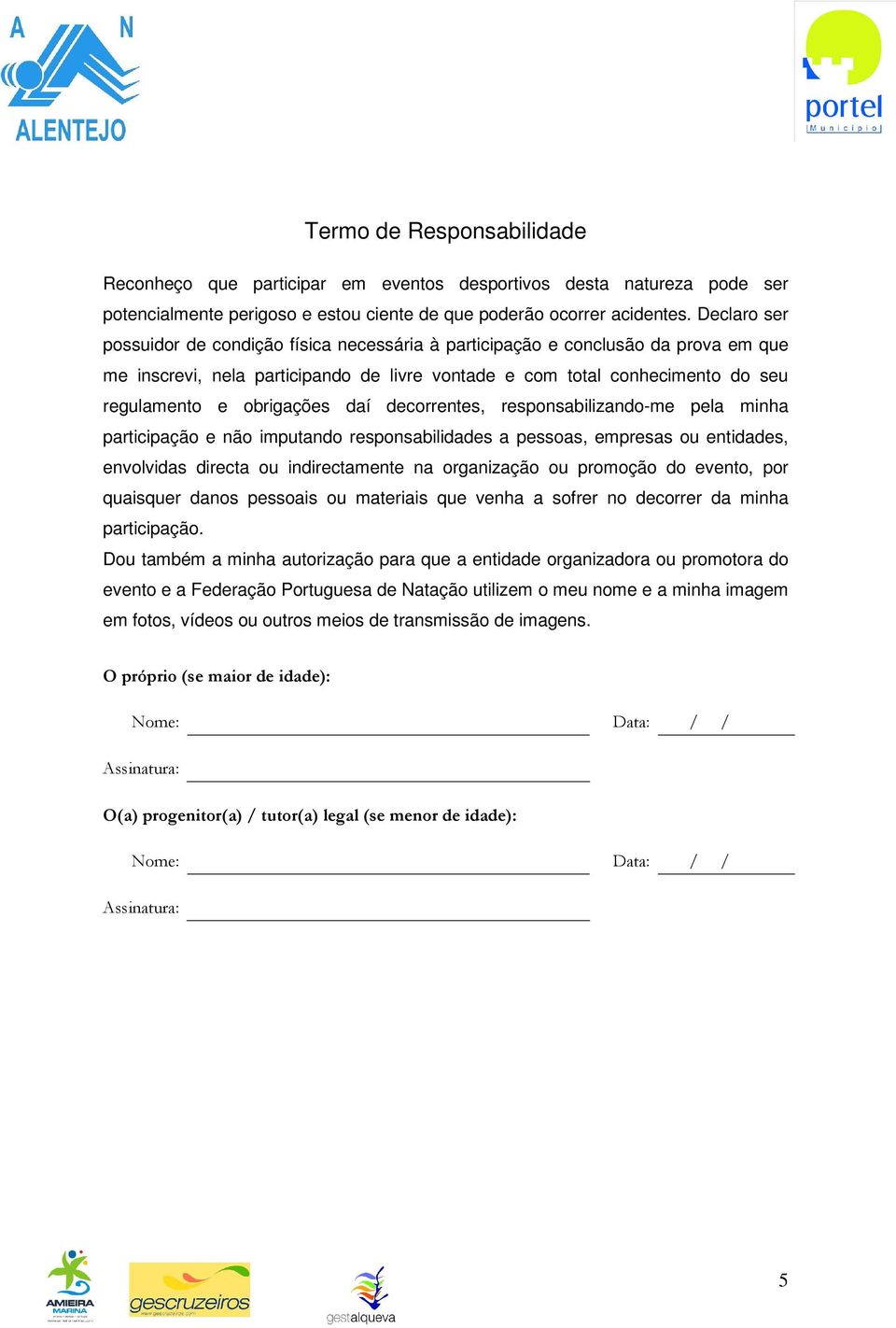 daí decorrentes, responsabilizando-me pela minha participação e não imputando responsabilidades a pessoas, empresas ou entidades, envolvidas directa ou indirectamente na organização ou promoção do