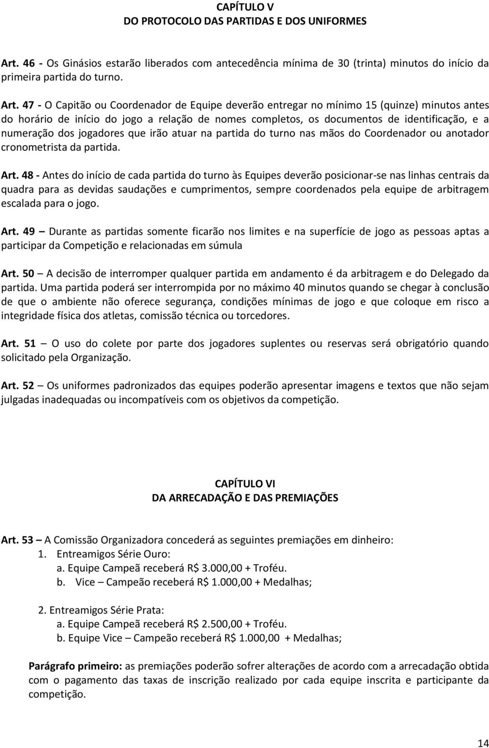 47 - O Capitão ou Coordenador de Equipe deverão entregar no mínimo 15 (quinze) minutos antes do horário de início do jogo a relação de nomes completos, os documentos de identificação, e a numeração