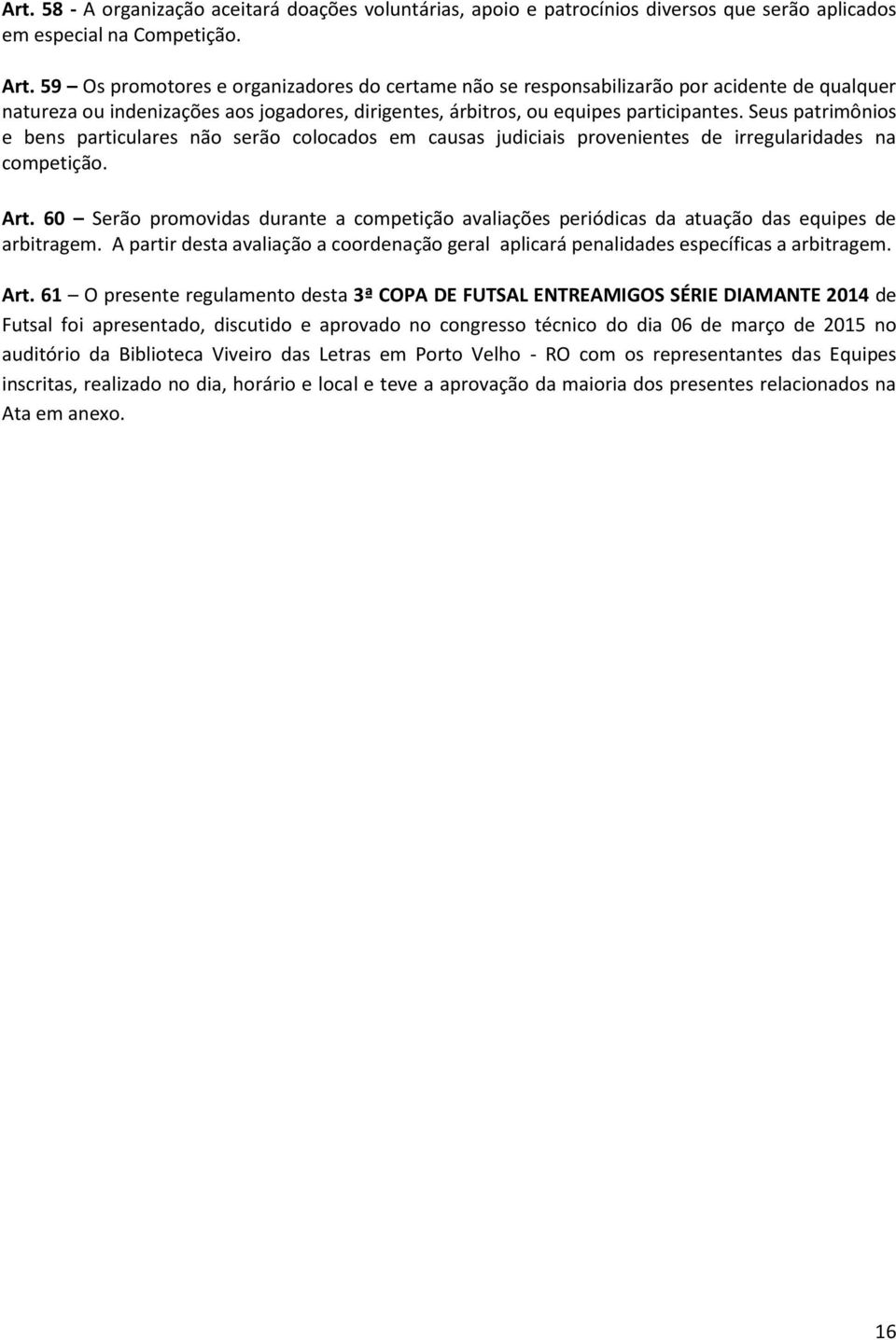 Seus patrimônios e bens particulares não serão colocados em causas judiciais provenientes de irregularidades na competição. Art.