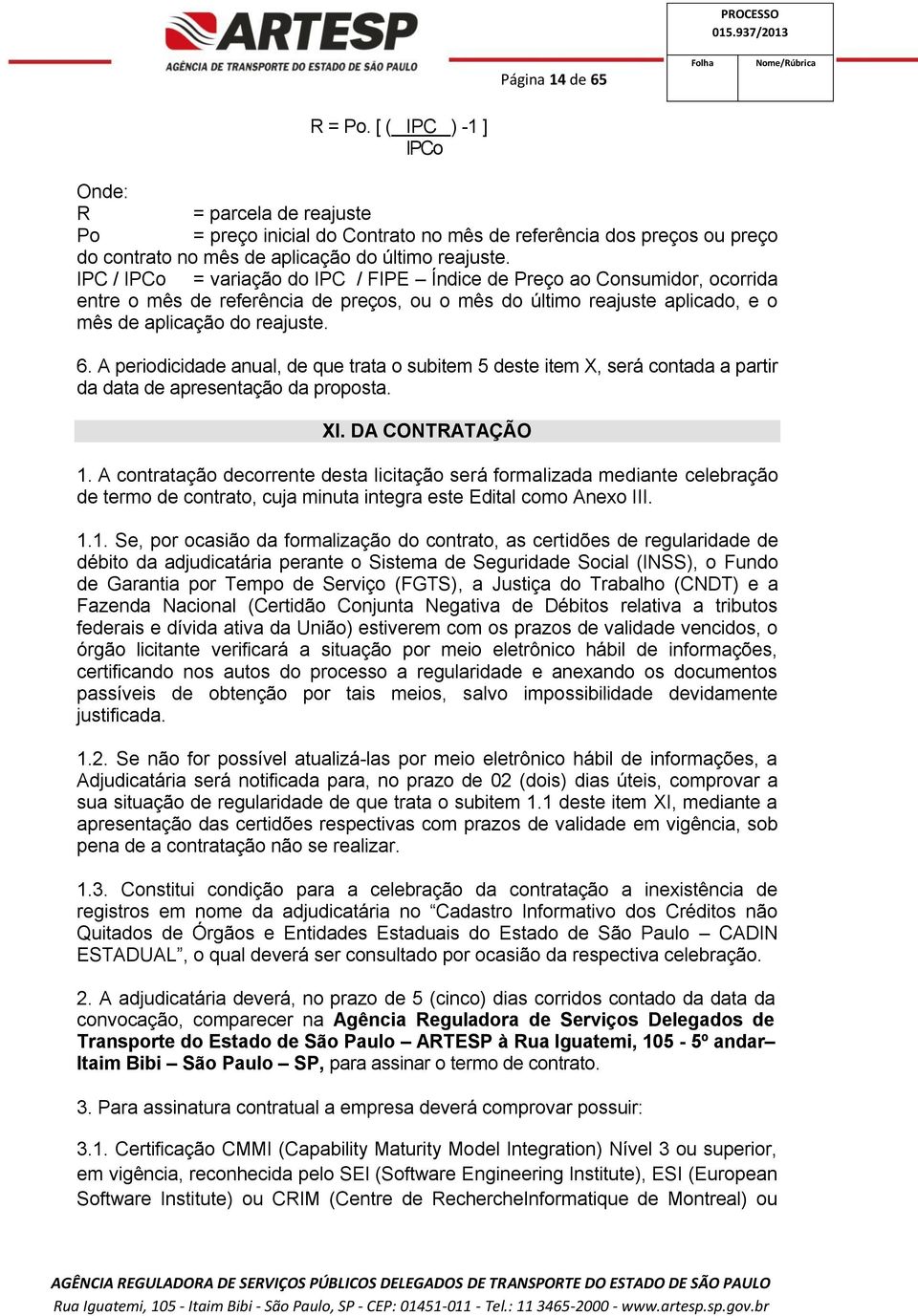 A periodicidade anual, de que trata o subitem 5 deste item X, será contada a partir da data de apresentação da proposta. XI. DA CONTRATAÇÃO 1.