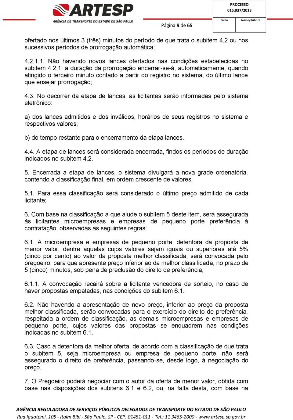 1, a duração da prorrogação encerrar-se-á, automaticamente, quando atingido o terceiro minuto contado a partir do registro no sistema, do último lance que ensejar prorrogação; 4.3.