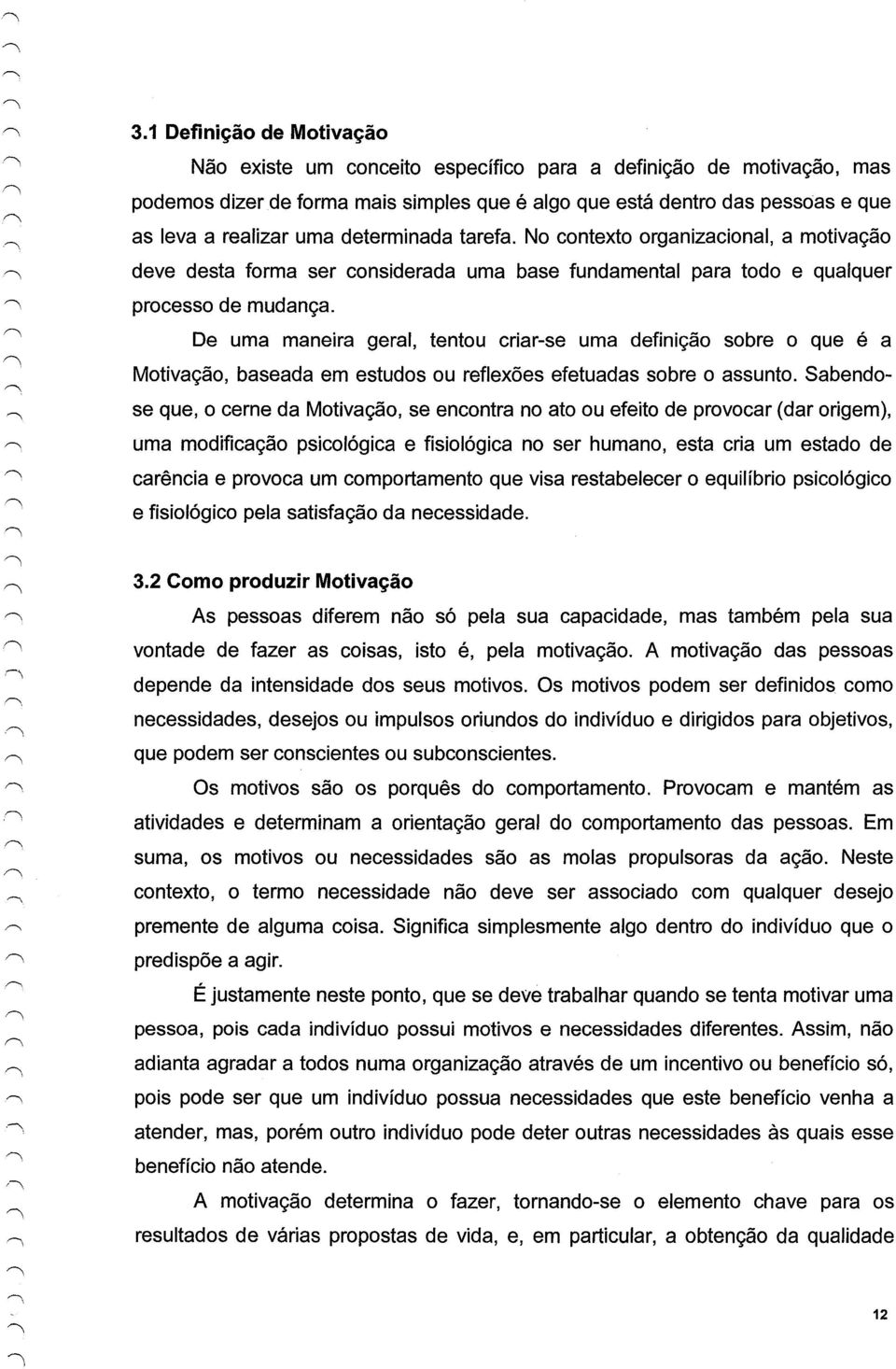 De uma maneira geral, tentou criar-se uma definição sobre o que é a Motivação, baseada em estudos ou reflexões efetuadas sobre o assunto.