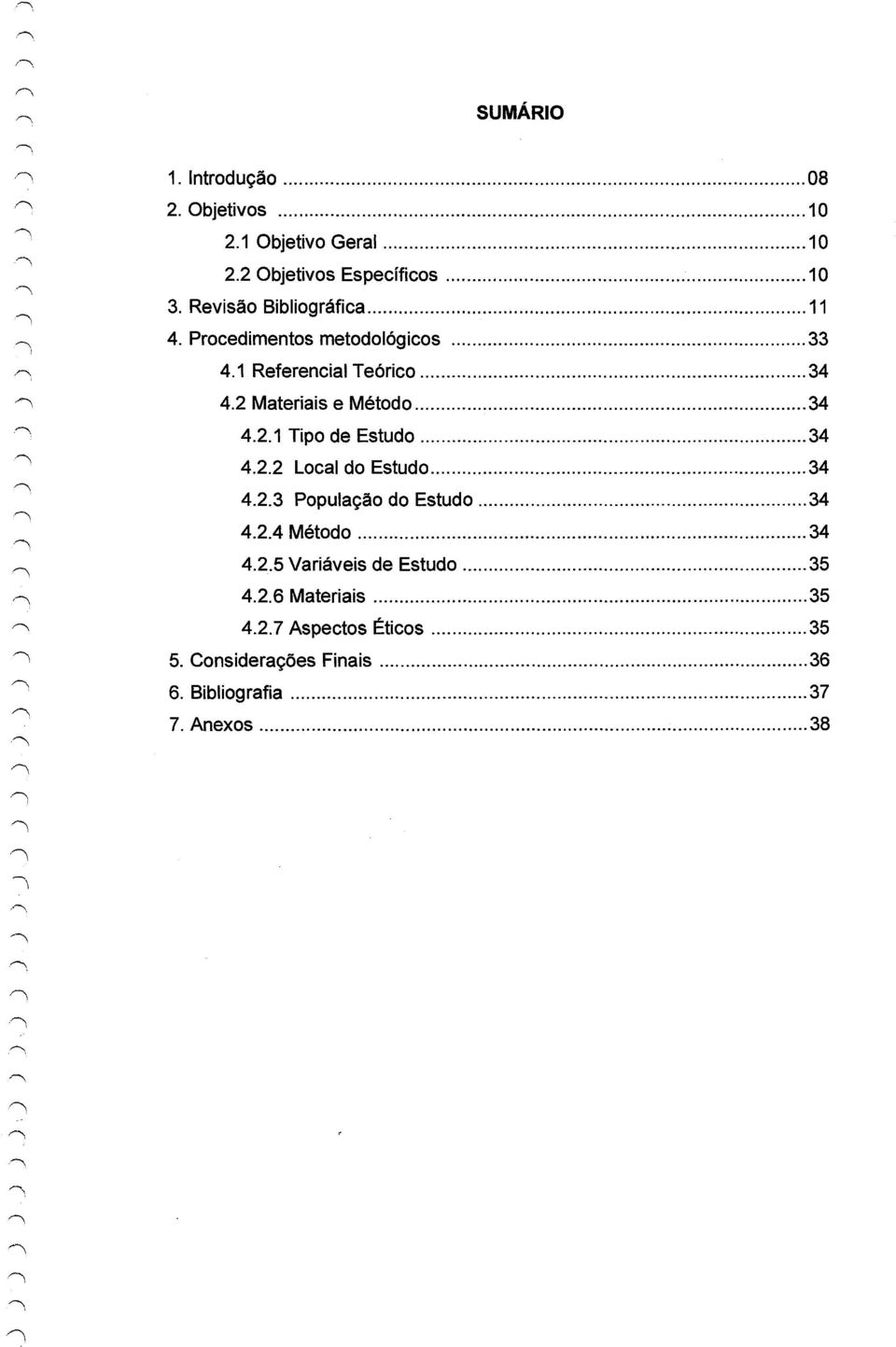 .. 34 4.2.2 Local do Estudo... 34 4.2.3 População do Estudo... 34 4.2.4 Método... 34 4.2.5 Variáveis de Estudo... 35 4.2.6 Materiais.