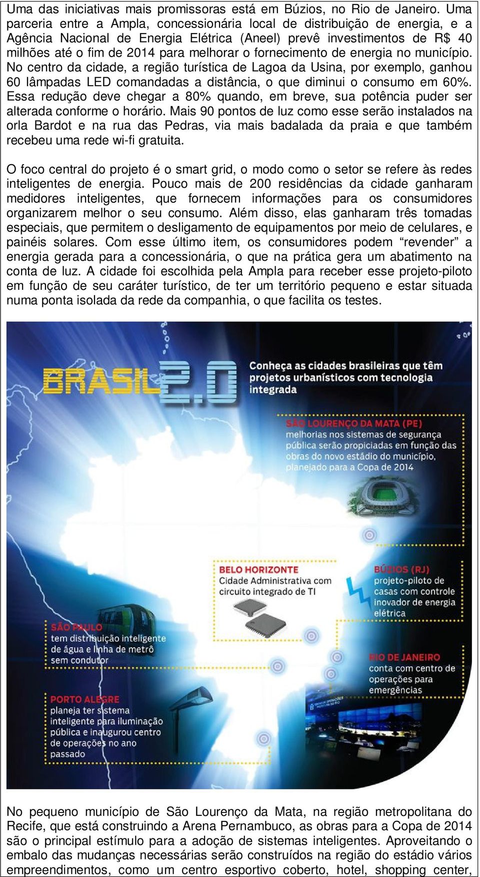 fornecimento de energia no município. No centro da cidade, a região turística de Lagoa da Usina, por exemplo, ganhou 60 lâmpadas LED comandadas a distância, o que diminui o consumo em 60%.