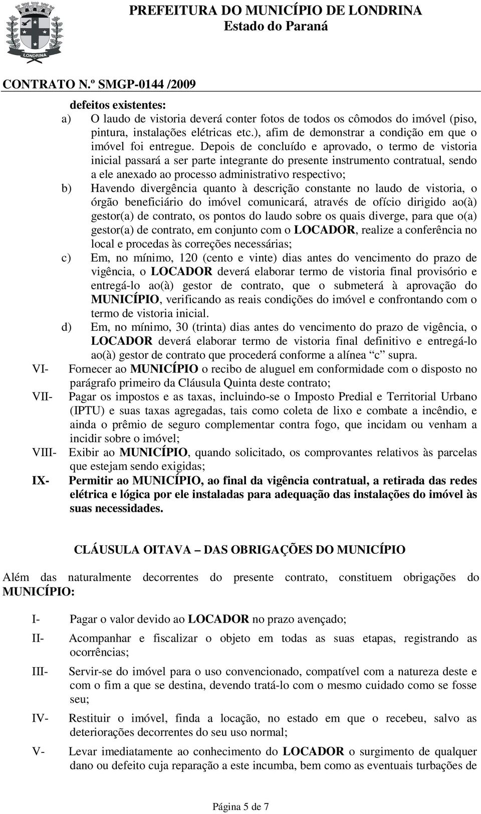 divergência quanto à descrição constante no laudo de vistoria, o órgão beneficiário do imóvel comunicará, através de ofício dirigido ao(à) gestor(a) de contrato, os pontos do laudo sobre os quais