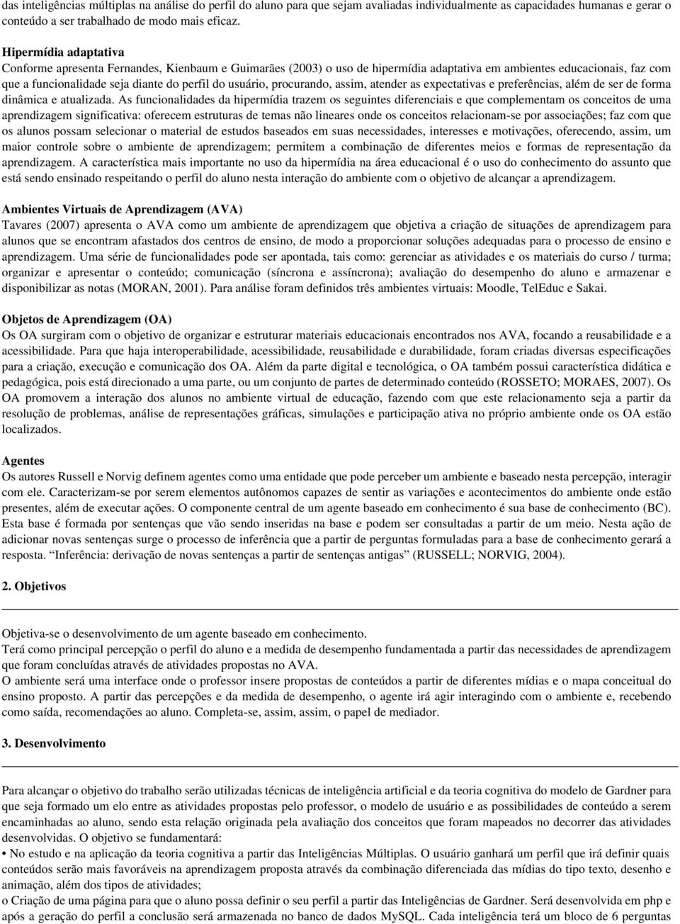 usuário, procurando, assim, atender as expectativas e preferências, além de ser de forma dinâmica e atualizada.