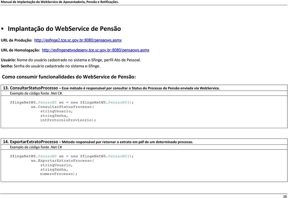 ConsultarStatusProcesso Esse método é responsável por consultar o Status do Processo de Pensão enviada via WebService.. SfingeNetWS.PensaoWS ws = new SfingeNetWS.PensaoWS(); ws.