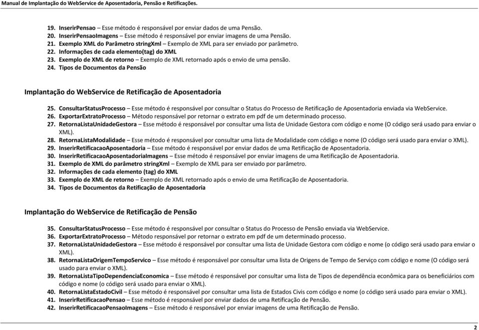 Exemplo de XML de retorno Exemplo de XML retornado após o envio de uma pensão. 24. Tipos de Documentos da Pensão Implantação do WebService de Retificação de Aposentadoria 25.