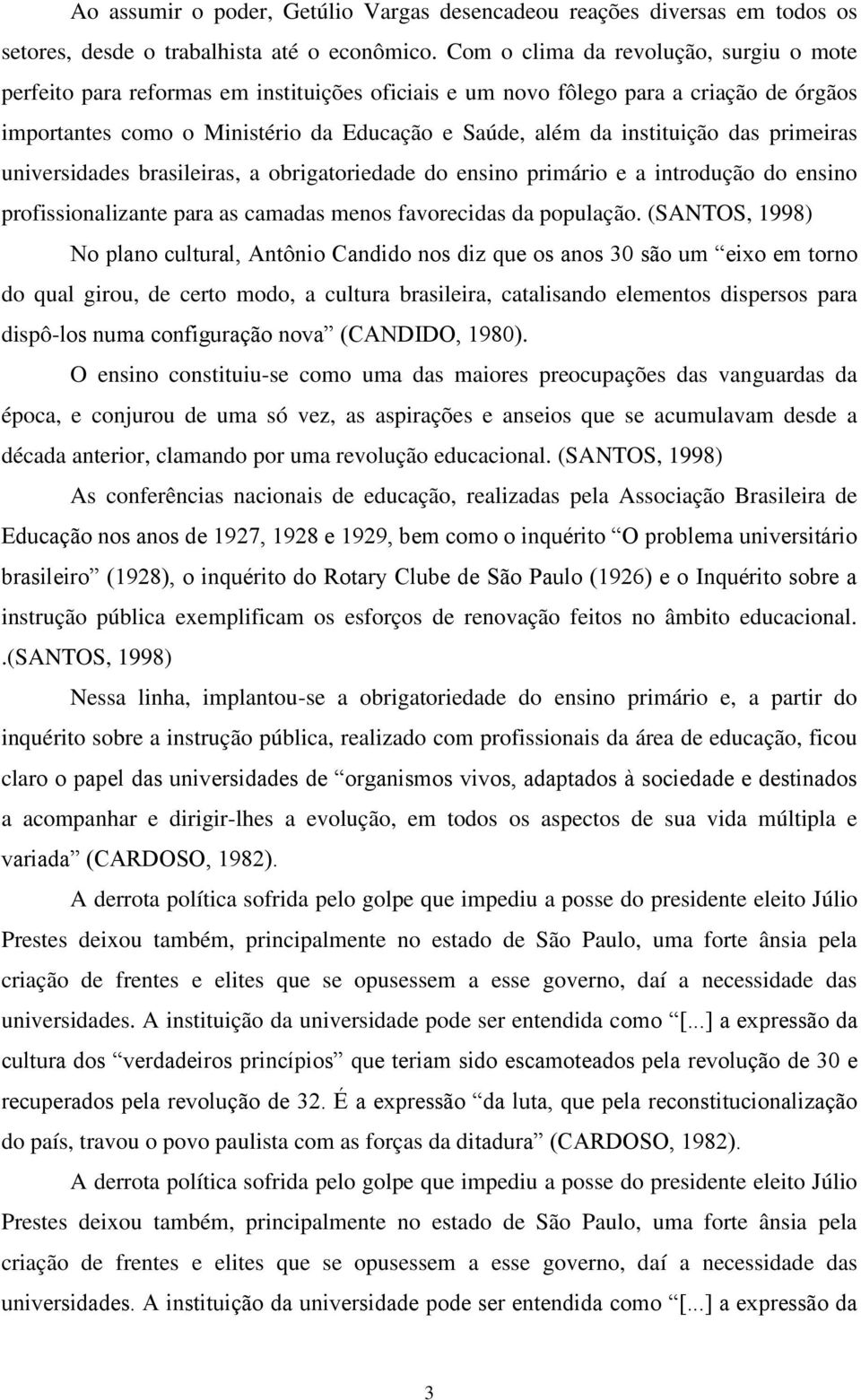 instituição das primeiras universidades brasileiras, a obrigatoriedade do ensino primário e a introdução do ensino profissionalizante para as camadas menos favorecidas da população.