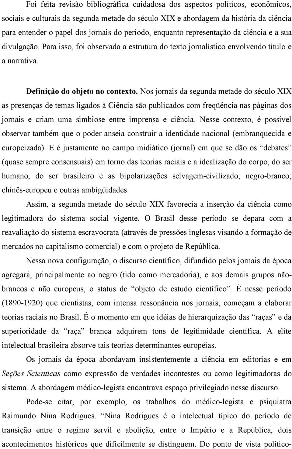 Nos jornais da segunda metade do século XIX as presenças de temas ligados à Ciência são publicados com freqüência nas páginas dos jornais e criam uma simbiose entre imprensa e ciência.