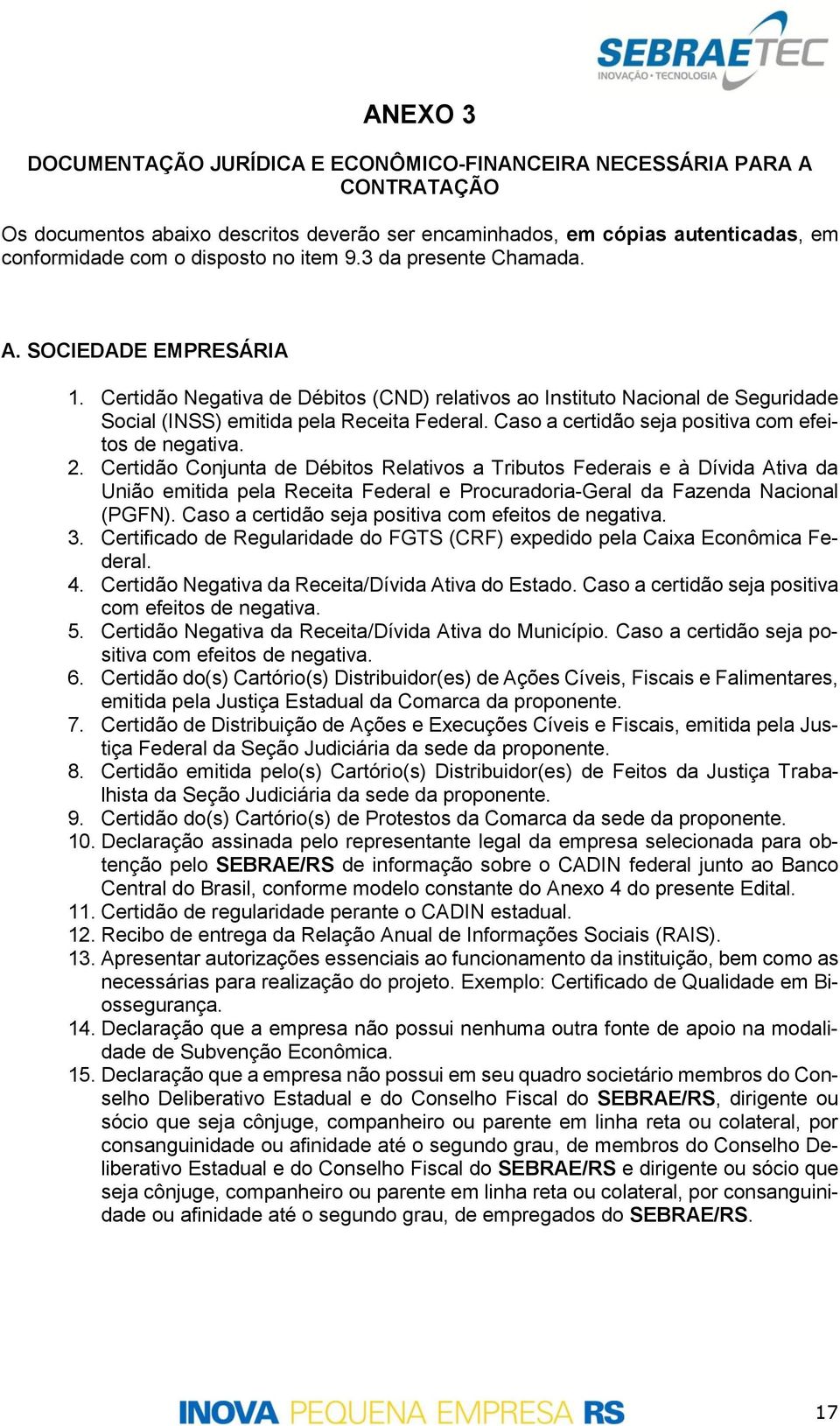 Caso a certidão seja positiva com efeitos de negativa. 2.