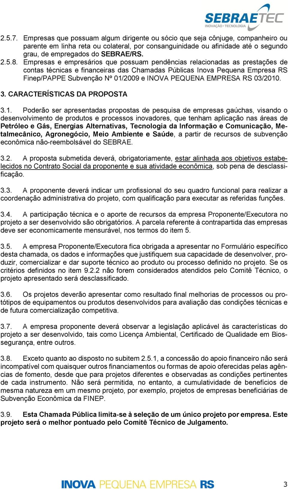 8. Empresas e empresários que possuam pendências relacionadas as prestações de contas técnicas e financeiras das Chamadas Públicas Inova Pequena Empresa RS Finep/PAPPE Subvenção Nº 01/2009 e INOVA