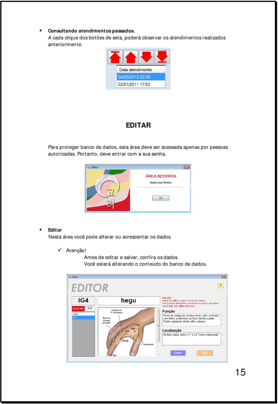 EDITAR Para proteger banco de dados, esta área deve ser acessada apenas por pessoas autorizadas.