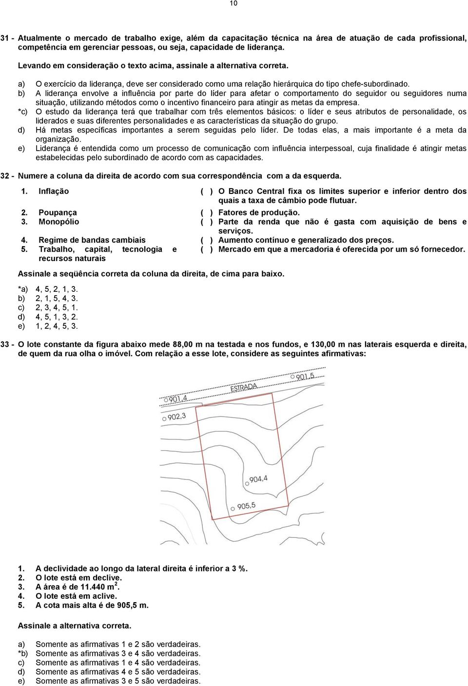 b) A liderança envolve a influência por parte do líder para afetar o comportamento do seguidor ou seguidores numa situação, utilizando métodos como o incentivo financeiro para atingir as metas da