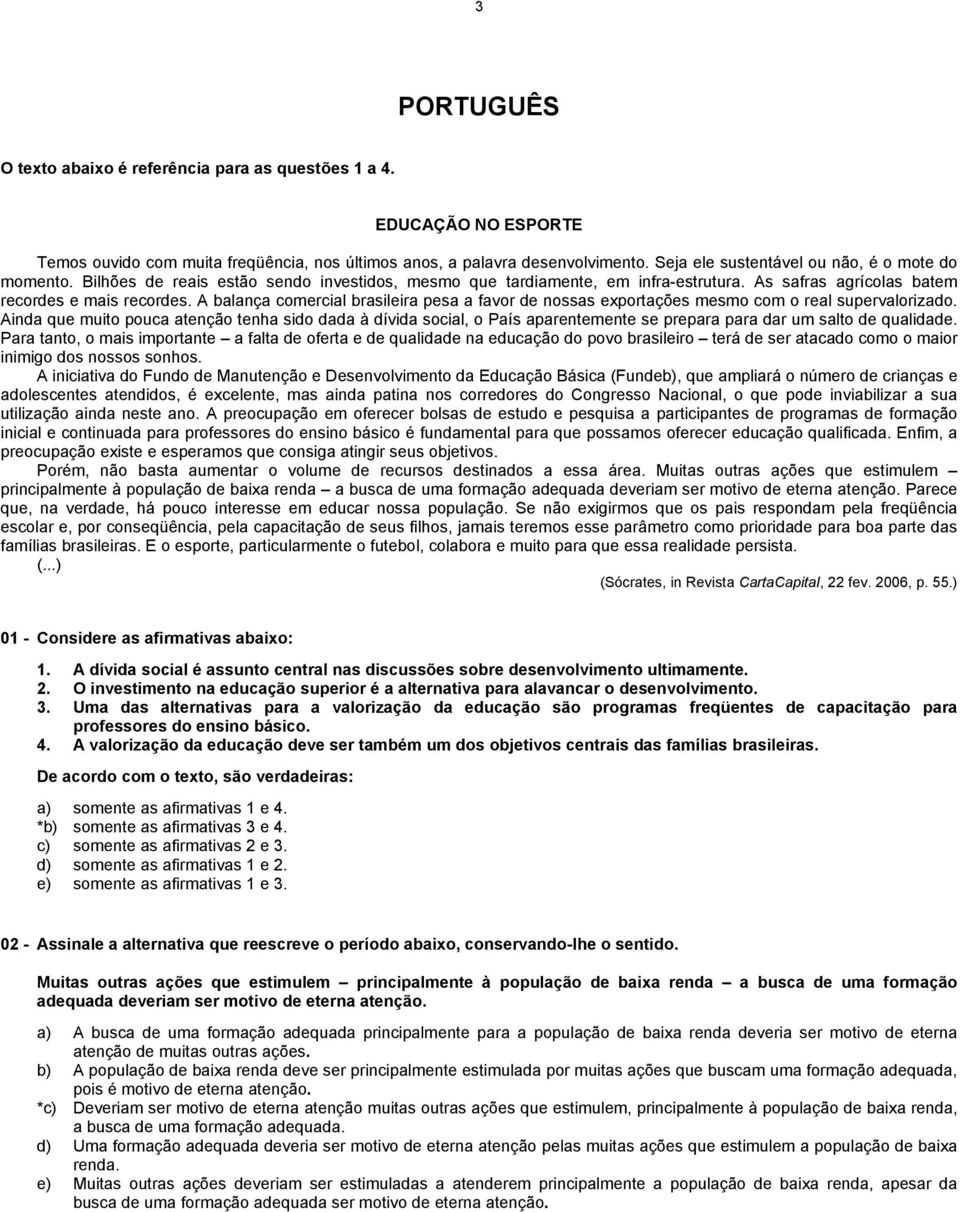 A balança comercial brasileira pesa a favor de nossas exportações mesmo com o real supervalorizado.