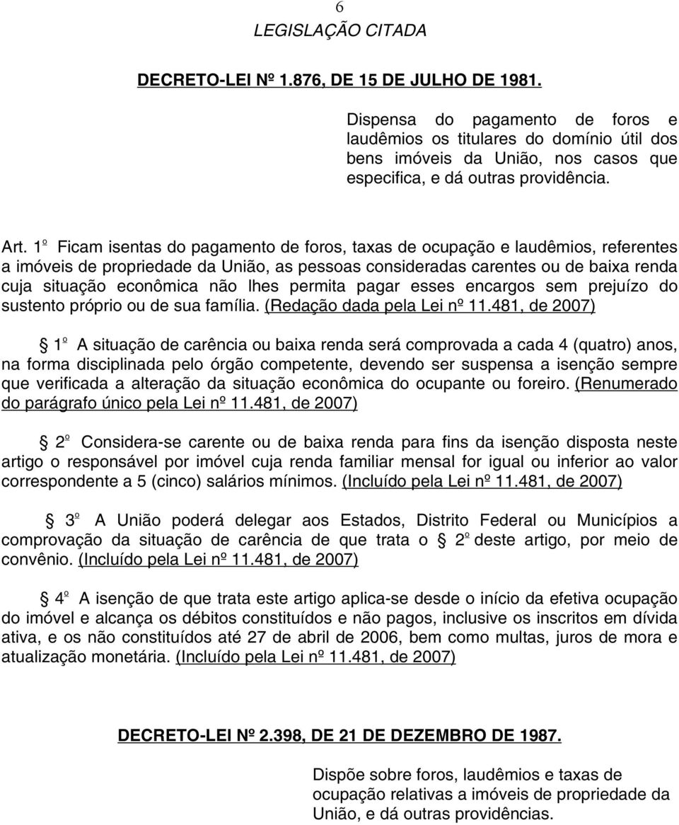 1 o Ficam isentas do pagamento de foros, taxas de ocupação e laudêmios, referentes a imóveis de propriedade da União, as pessoas consideradas carentes ou de baixa renda cuja situação econômica não