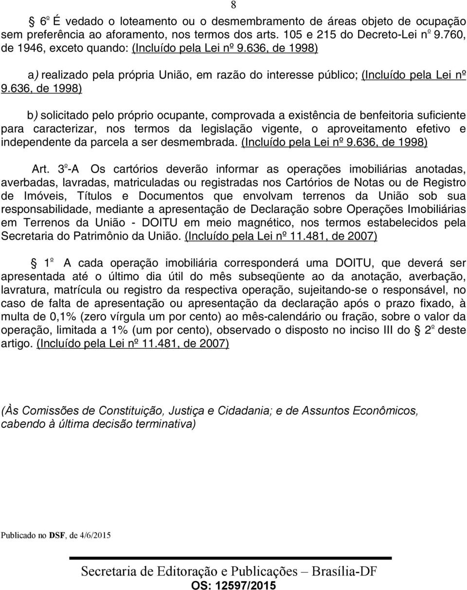 636, de 1998) b) solicitado pelo próprio ocupante, comprovada a existência de benfeitoria suficiente para caracterizar, nos termos da legislação vigente, o aproveitamento efetivo e independente da