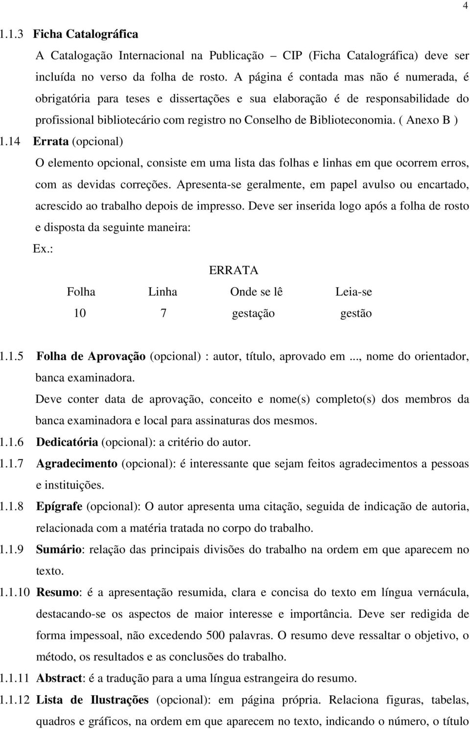 ( Anexo B ) 1.14 Errata (opcional) O elemento opcional, consiste em uma lista das folhas e linhas em que ocorrem erros, com as devidas correções.